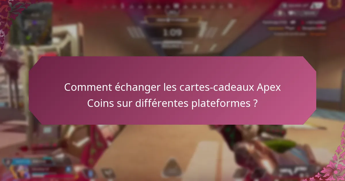 Comment échanger les cartes-cadeaux Apex Coins sur différentes plateformes ?