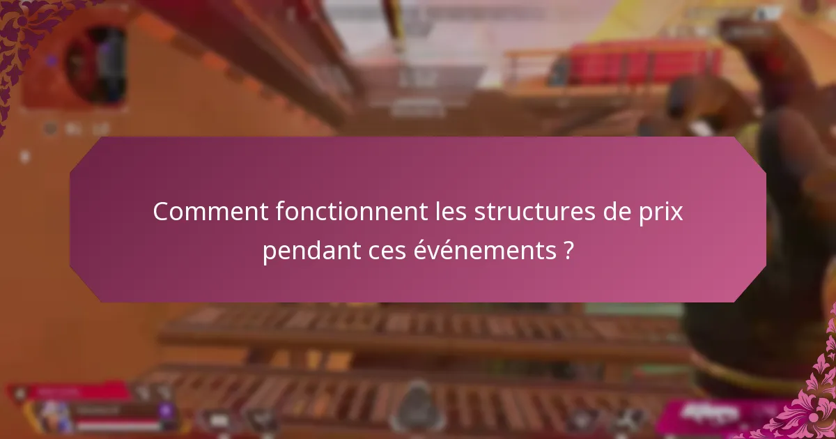Comment fonctionnent les structures de prix pendant ces événements ?