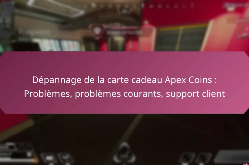 Dépannage de la carte cadeau Apex Coins : Problèmes, problèmes courants, support client