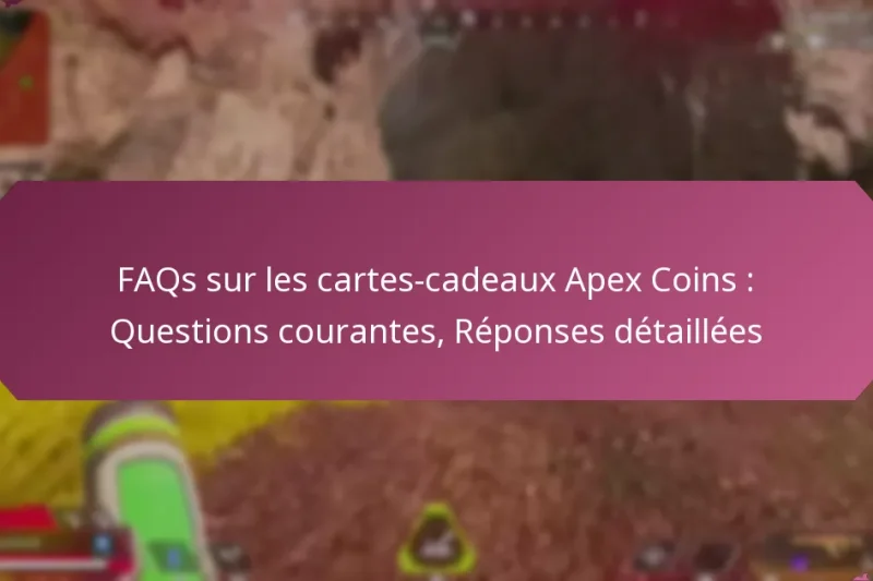 FAQs sur les cartes-cadeaux Apex Coins : Questions courantes, Réponses détaillées