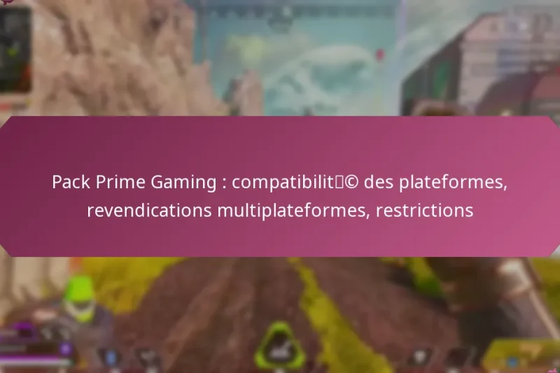 Pack Prime Gaming : compatibilité des plateformes, revendications multiplateformes, restrictions