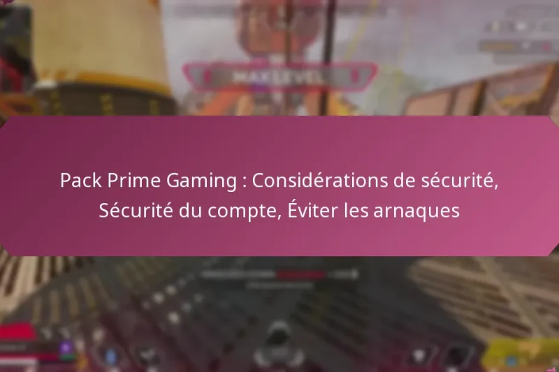 Pack Prime Gaming : Considérations de sécurité, Sécurité du compte, Éviter les arnaques
