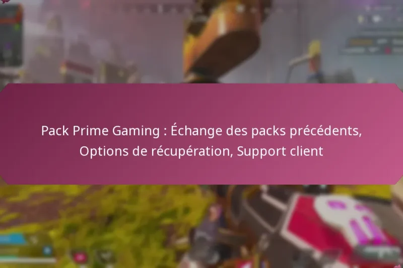 Pack Prime Gaming : Échange des packs précédents, Options de récupération, Support client