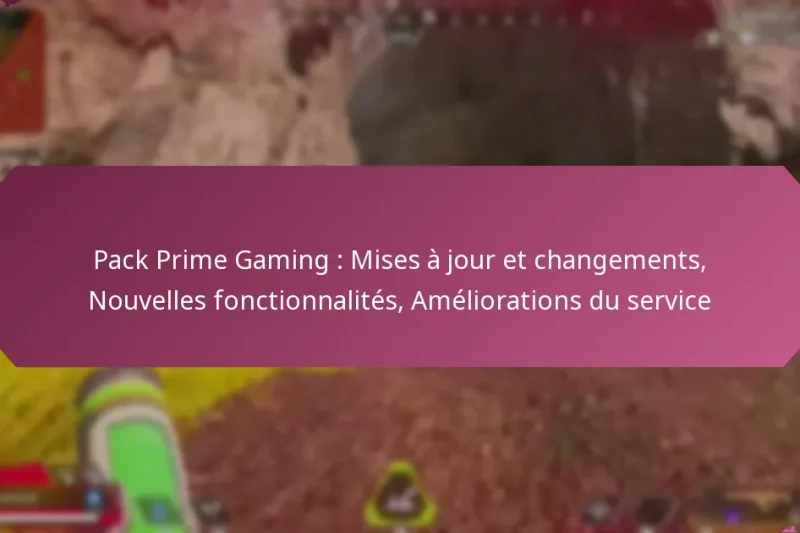 Pack Prime Gaming : Mises à jour et changements, Nouvelles fonctionnalités, Améliorations du service