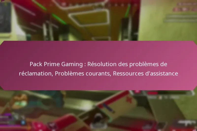 Pack Prime Gaming : Résolution des problèmes de réclamation, Problèmes courants, Ressources d’assistance