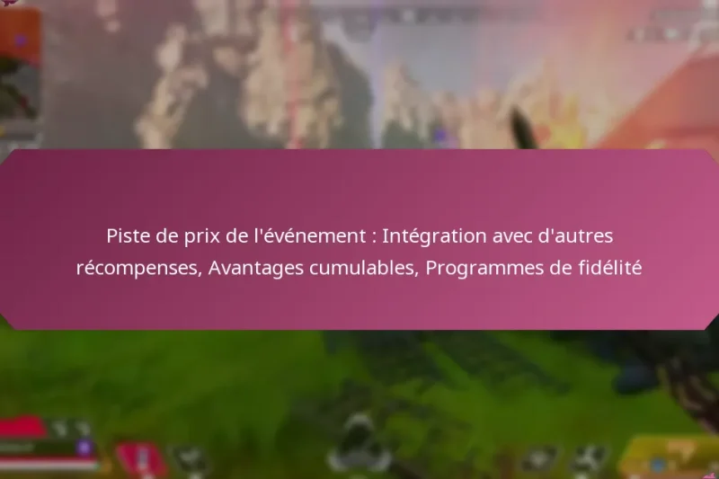 Piste de prix de l’événement : Intégration avec d’autres récompenses, Avantages cumulables, Programmes de fidélité