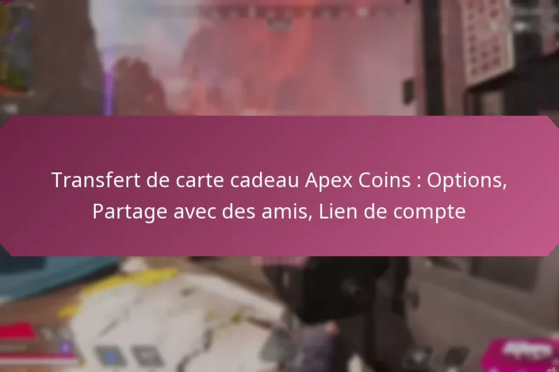 Transfert de carte cadeau Apex Coins : Options, Partage avec des amis, Lien de compte