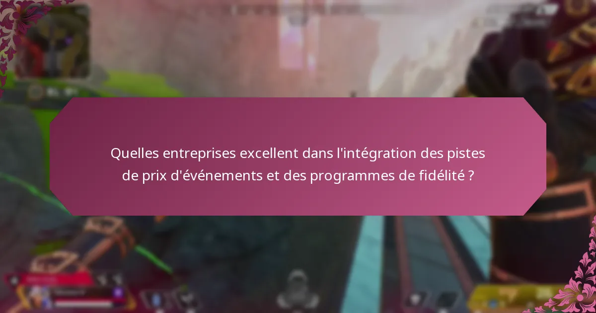 Quelles entreprises excellent dans l’intégration des pistes de prix d’événements et des programmes de fidélité ?