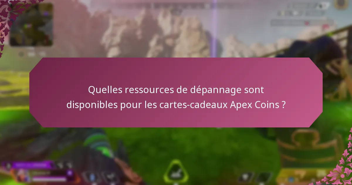 Quelles ressources de dépannage sont disponibles pour les cartes-cadeaux Apex Coins ?