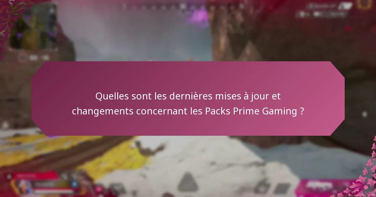 Quelles sont les dernières mises à jour et changements concernant les Packs Prime Gaming ?